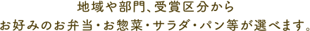 地域や部門、受賞区分から
お好みのお弁当・お惣菜・サラダ・パン等が選べます。
